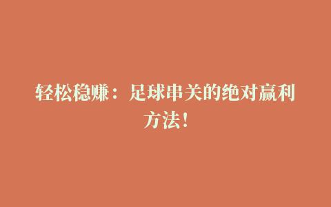 轻松稳赚：足球串关的绝对赢利方法！