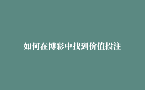 如何在博彩中找到价值投注