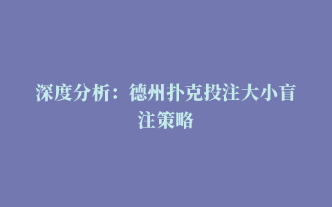 深度分析：德州扑克投注大小盲注策略