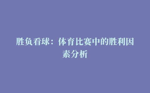 胜负看球：体育比赛中的胜利因素分析