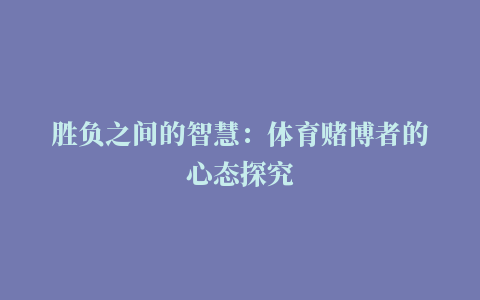 胜负之间的智慧：体育赌博者的心态探究