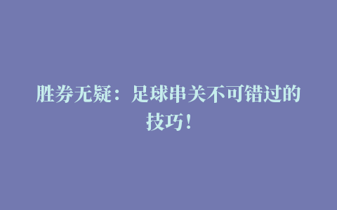 胜券无疑：足球串关不可错过的技巧！