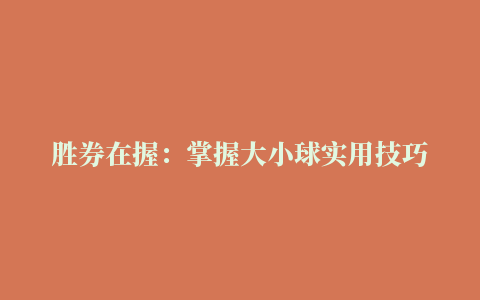 胜券在握：掌握大小球实用技巧