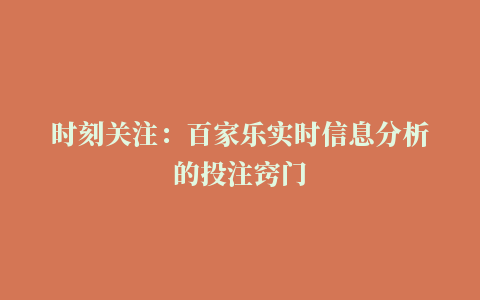 时刻关注：百家乐实时信息分析的投注窍门