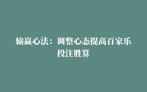 输赢心法：调整心态提高百家乐投注胜算