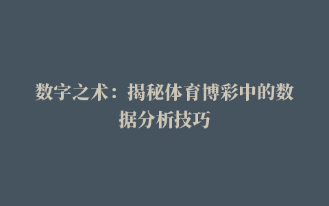 数字之术：揭秘体育博彩中的数据分析技巧