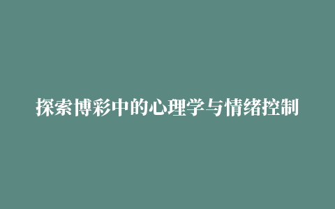 探索博彩中的心理学与情绪控制