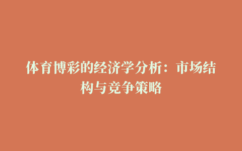 体育博彩的经济学分析：市场结构与竞争策略