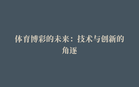 体育博彩的未来：技术与创新的角逐