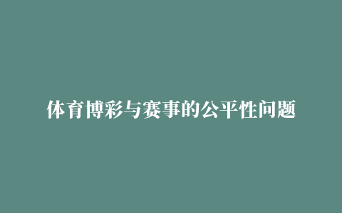 体育博彩与赛事的公平性问题