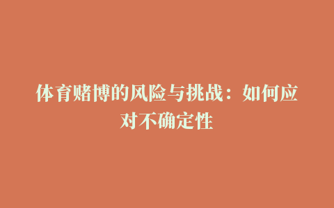 体育赌博的风险与挑战：如何应对不确定性