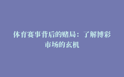 体育赛事背后的赌局：了解博彩市场的玄机