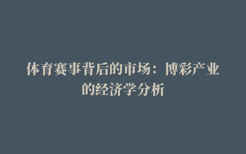 体育赛事背后的市场：博彩产业的经济学分析