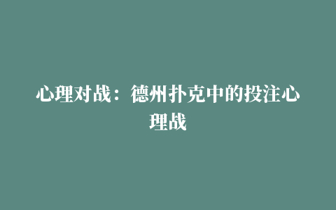 心理对战：德州扑克中的投注心理战