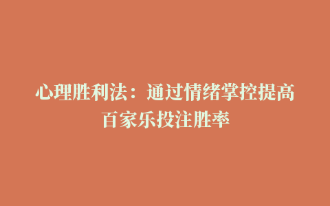 心理胜利法：通过情绪掌控提高百家乐投注胜率