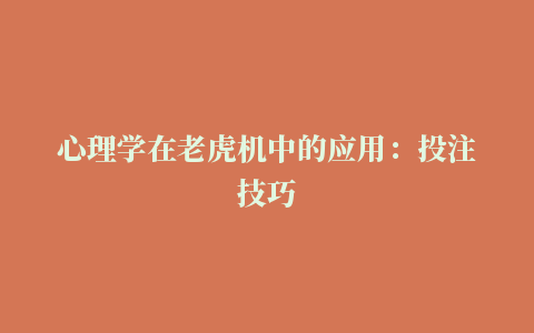 心理学在老虎机中的应用：投注技巧