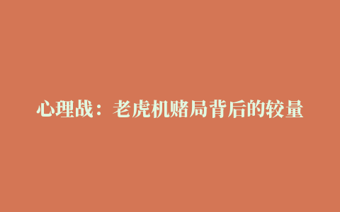 心理战：老虎机赌局背后的较量