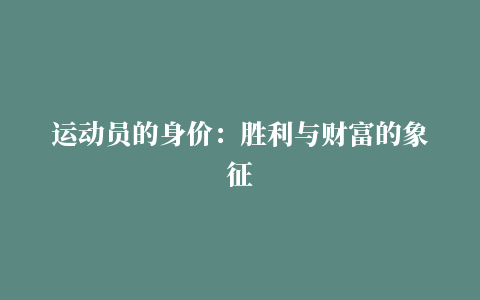 运动员的身价：胜利与财富的象征