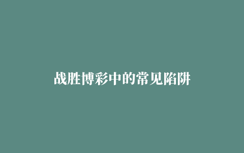 战胜博彩中的常见陷阱