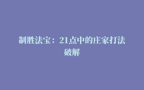 制胜法宝：21点中的庄家打法破解