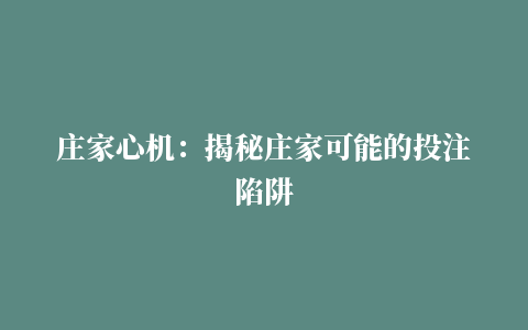 庄家心机：揭秘庄家可能的投注陷阱