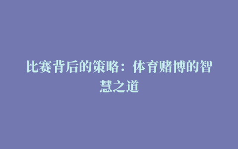 比赛背后的策略：体育赌博的智慧之道