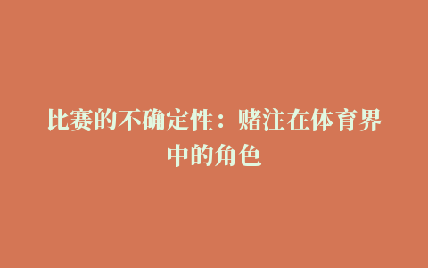 比赛的不确定性：赌注在体育界中的角色