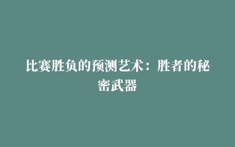 比赛胜负的预测艺术：胜者的秘密武器