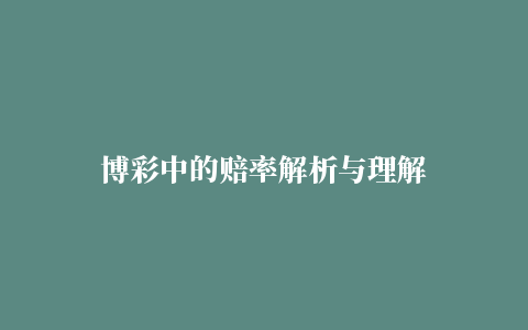 博彩中的赔率解析与理解