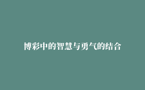 博彩中的智慧与勇气的结合