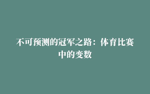 不可预测的冠军之路：体育比赛中的变数