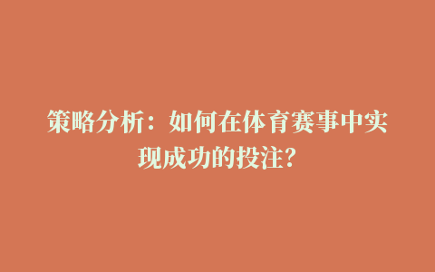 策略分析：如何在体育赛事中实现成功的投注？