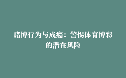 赌博行为与成瘾：警惕体育博彩的潜在风险