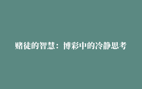 赌徒的智慧：博彩中的冷静思考