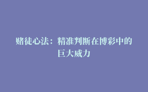 赌徒心法：精准判断在博彩中的巨大威力