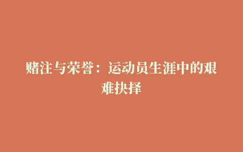 赌注与荣誉：运动员生涯中的艰难抉择