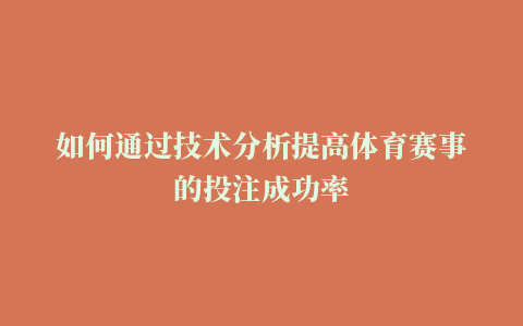 如何通过技术分析提高体育赛事的投注成功率