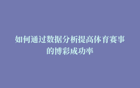 如何通过数据分析提高体育赛事的博彩成功率