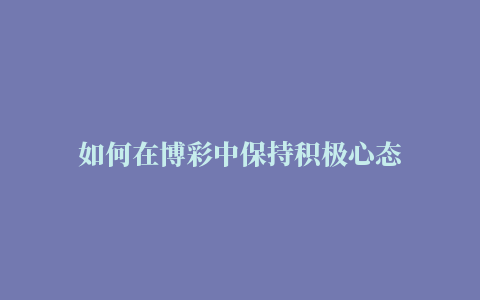 如何在博彩中保持积极心态