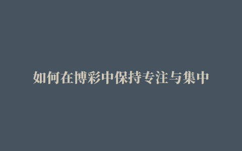 如何在博彩中保持专注与集中