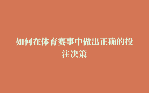 如何在体育赛事中做出正确的投注决策