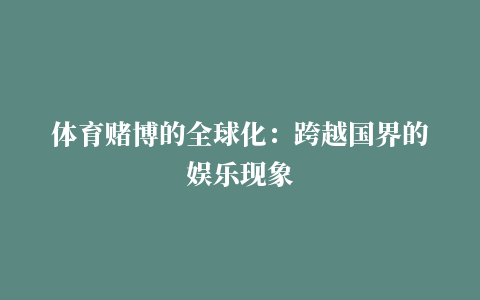 体育赌博的全球化：跨越国界的娱乐现象