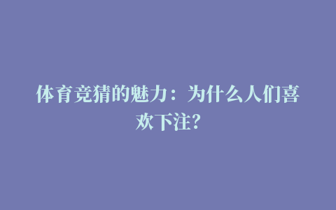 体育竞猜的魅力：为什么人们喜欢下注？