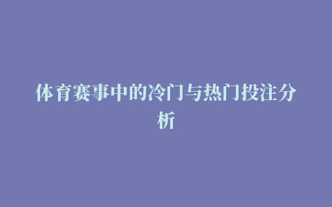 体育赛事中的冷门与热门投注分析