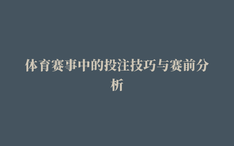 体育赛事中的投注技巧与赛前分析