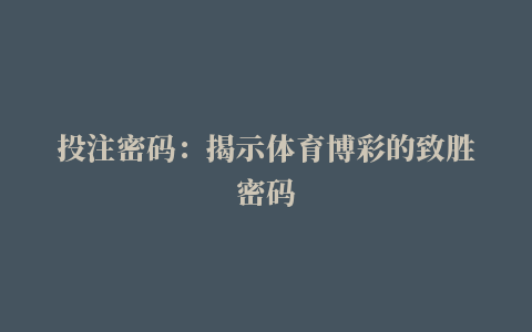 投注密码：揭示体育博彩的致胜密码