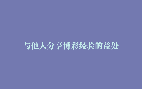 与他人分享博彩经验的益处