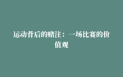 运动背后的赌注：一场比赛的价值观